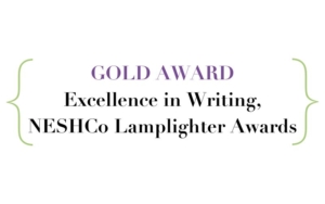 Gold Award, Excellence in Writing, NESHCo Lamplighter Awards